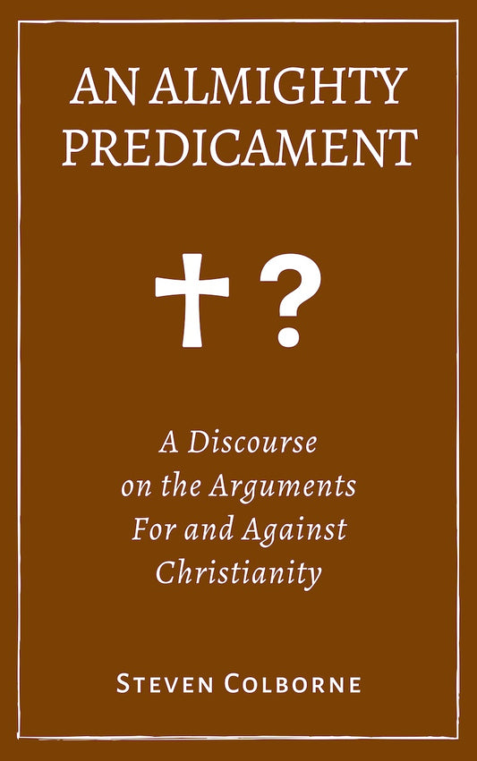 An Almighty Predicament: A Discourse on the Arguments For and Against Christianity (eBook)