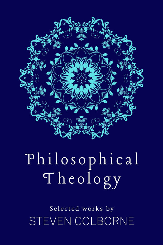 Philosophical Theology: Selected Works by Steven Colborne (eBook)